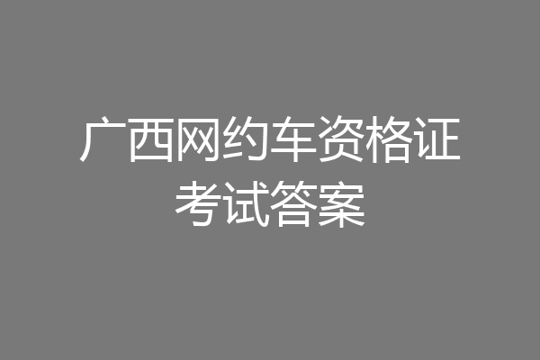 广西网约车资格证考试答案
