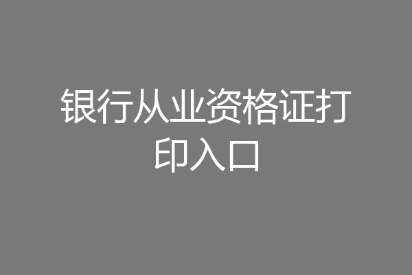 银行从业资格证打印入口