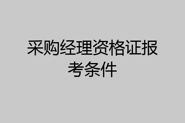 采购经理资格证报考条件