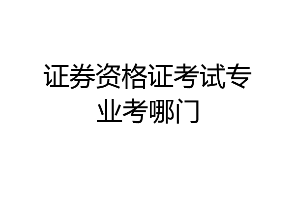 证券资格证考试专业考哪门