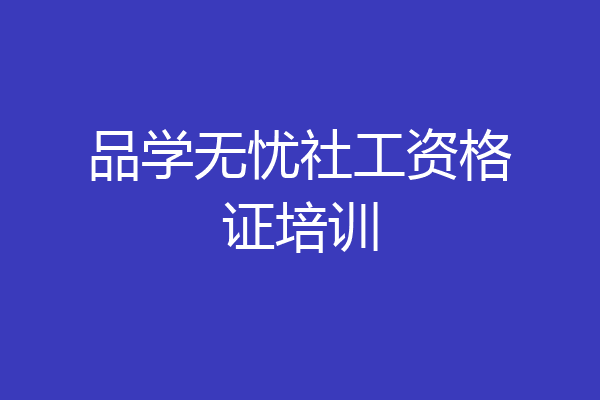 品学无忧社工资格证培训