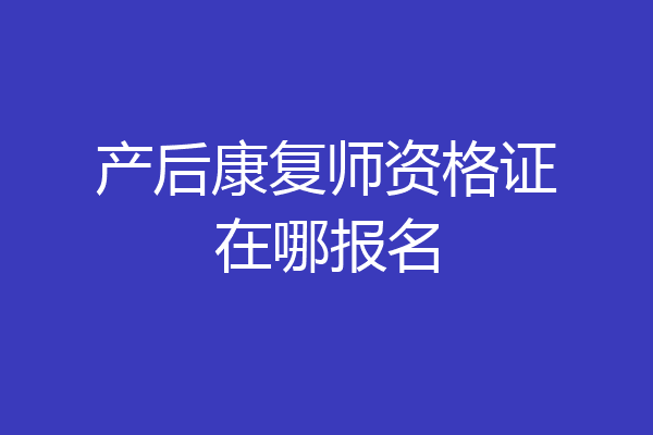 产后康复师资格证在哪报名