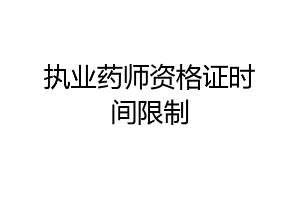 执业药师资格证时间限制