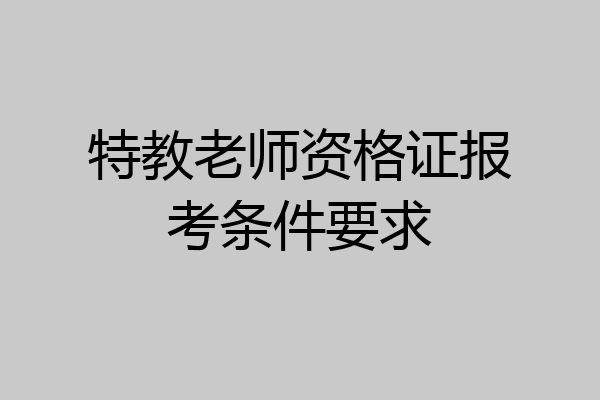 特教老师资格证报考条件要求