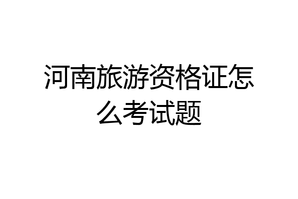 河南旅游资格证怎么考试题