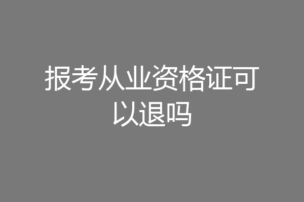 报考从业资格证可以退吗
