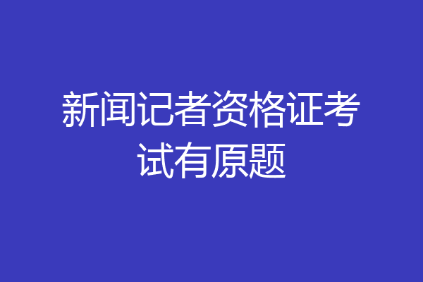 新闻记者资格证考试有原题