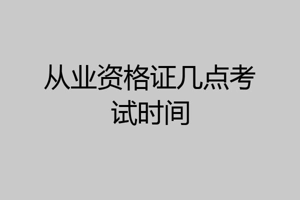 从业资格证几点考试时间