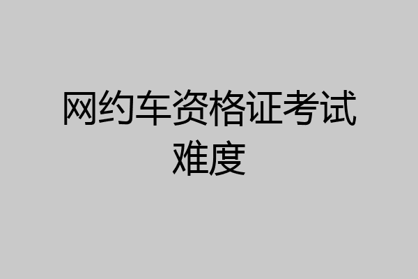网约车资格证考试难度