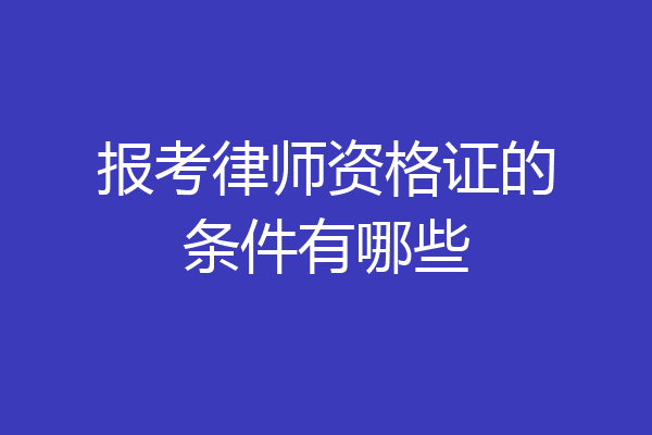 报考律师资格证的条件有哪些