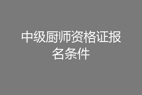 中级厨师资格证报名条件