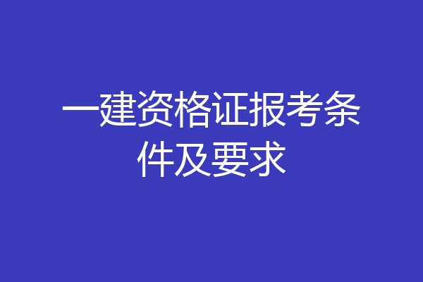 一建资格证报考条件及要求