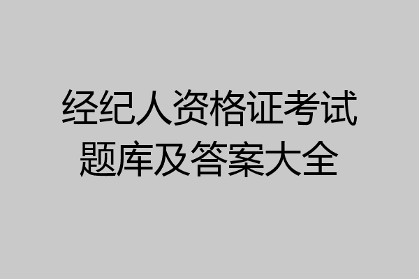 经纪人资格证考试题库及答案大全