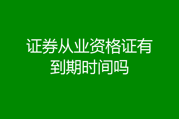 证券从业资格证有到期时间吗