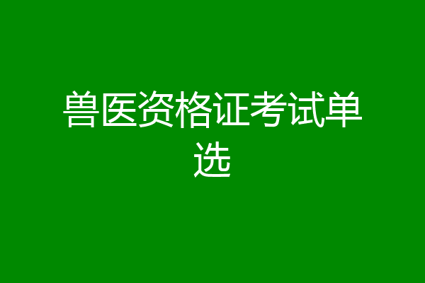 兽医资格证考试单选