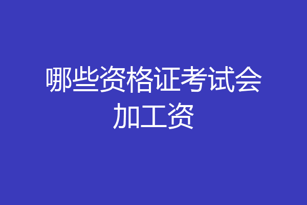 哪些资格证考试会加工资