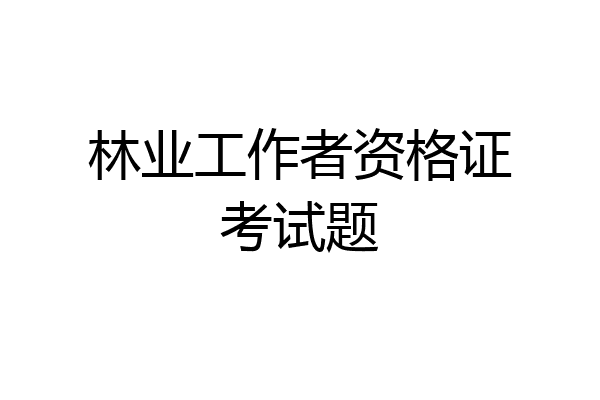 林业工作者资格证考试题