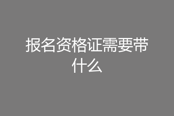 报名资格证需要带什么