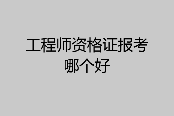 工程师资格证报考哪个好
