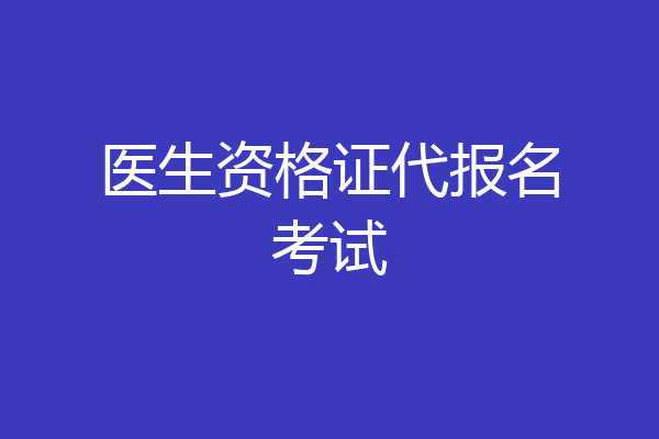 医生资格证代报名考试