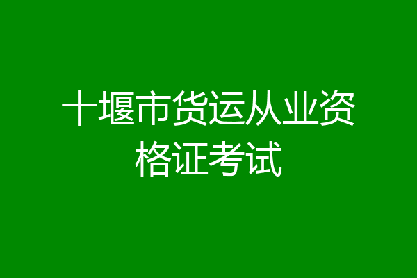十堰市货运从业资格证考试