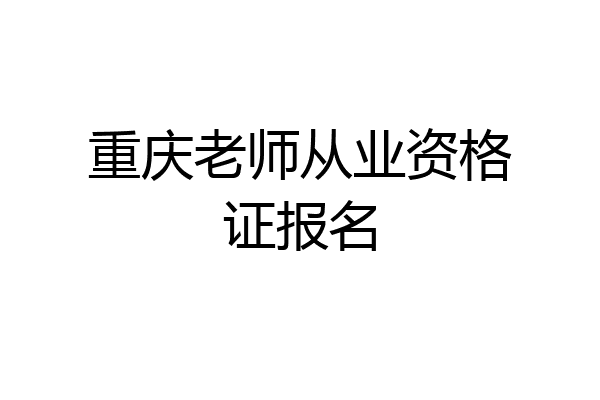 重庆老师从业资格证报名