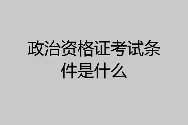 政治资格证考试条件是什么