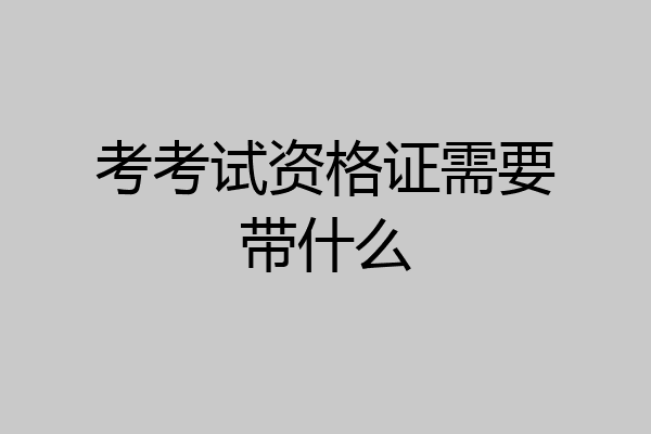 考考试资格证需要带什么