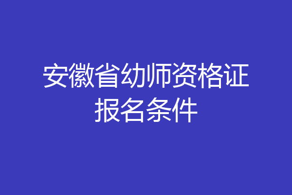 安徽省幼师资格证报名条件