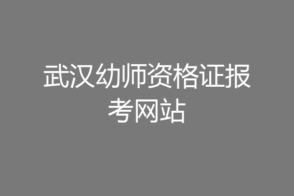 武汉幼师资格证报考网站