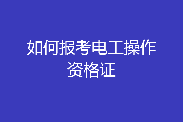 如何报考电工操作资格证