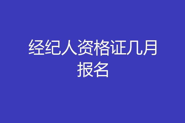 经纪人资格证几月报名