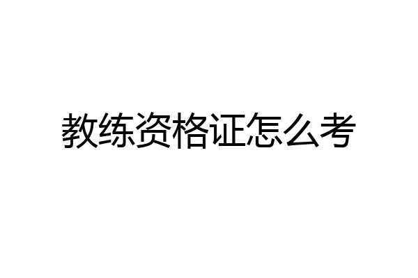 教练资格证怎么考