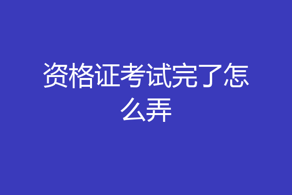 资格证考试完了怎么弄