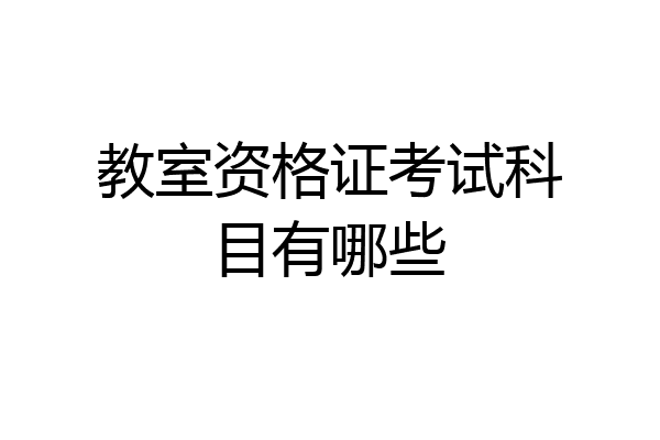教室资格证考试科目有哪些