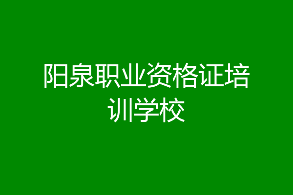 阳泉职业资格证培训学校