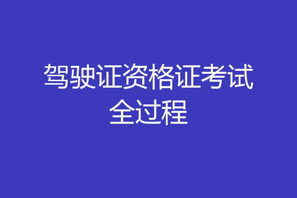 驾驶证资格证考试全过程