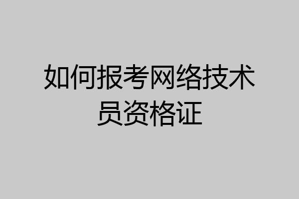 如何报考网络技术员资格证
