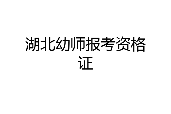 湖北幼师报考资格证