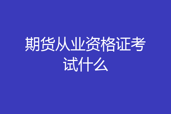 期货从业资格证考试什么