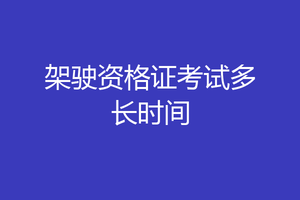 架驶资格证考试多长时间