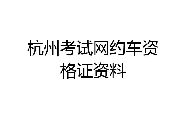 杭州考试网约车资格证资料