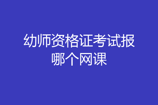 幼师资格证考试报哪个网课