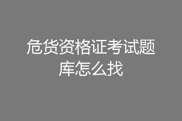 危货资格证考试题库怎么找