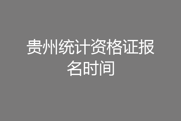 贵州统计资格证报名时间