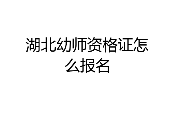 湖北幼师资格证怎么报名
