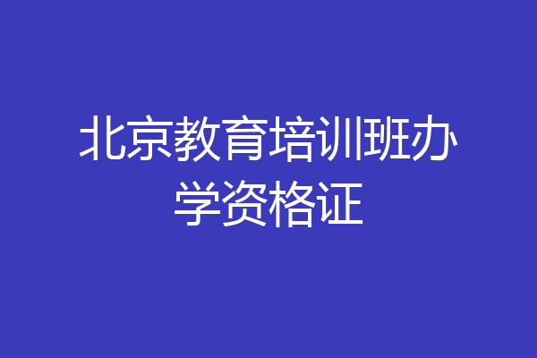 北京教育培训班办学资格证