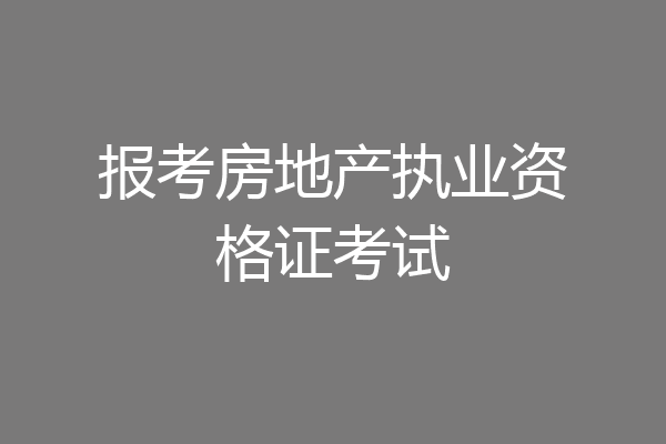 报考房地产执业资格证考试
