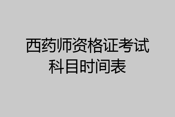 西药师资格证考试科目时间表