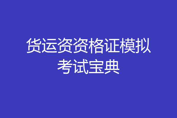 货运资资格证模拟考试宝典